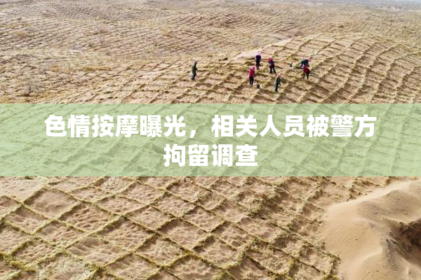 色情按摩曝光，相关人员被警方拘留调查