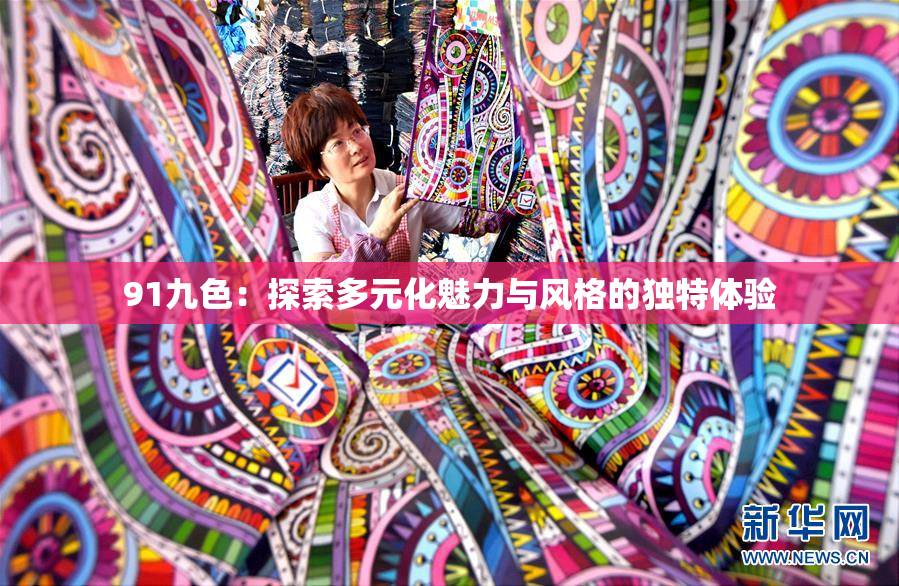91九色：探索多元化魅力与风格的独特体验