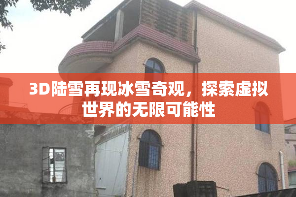 3D陆雪再现冰雪奇观，探索虚拟世界的无限可能性