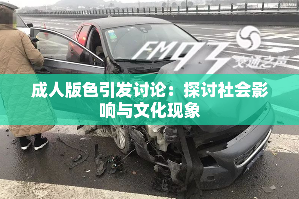成人版色引发讨论：探讨社会影响与文化现象