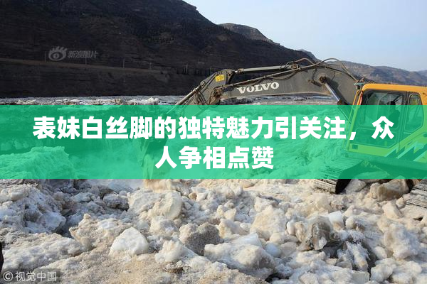 表妹白丝脚的独特魅力引关注，众人争相点赞