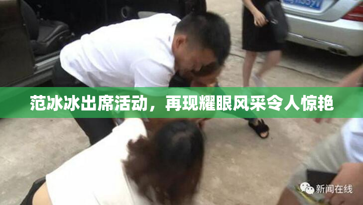 范冰冰出席活动，再现耀眼风采令人惊艳