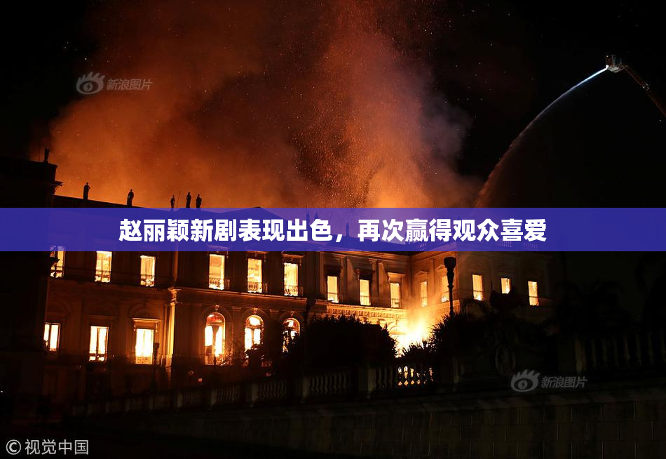 赵丽颖新剧表现出色，再次赢得观众喜爱