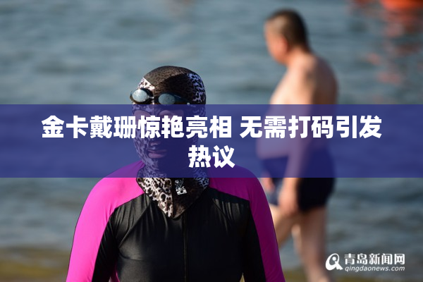 金卡戴珊惊艳亮相 无需打码引发热议