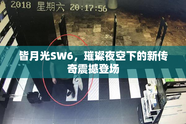 皆月光SW6，璀璨夜空下的新传奇震撼登场