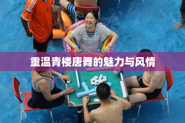 重温青楼唐舞的魅力与风情