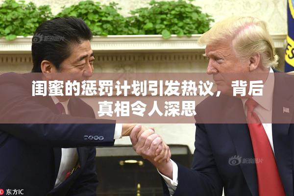闺蜜的惩罚计划引发热议，背后真相令人深思