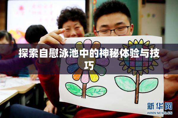 探索自慰泳池中的神秘体验与技巧