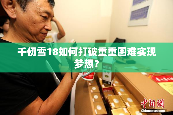千仞雪18如何打破重重困难实现梦想？
