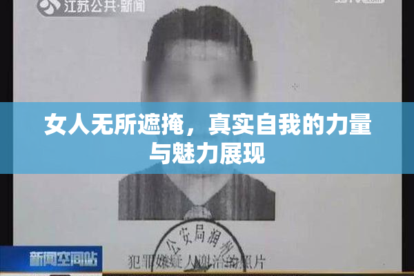女人无所遮掩，真实自我的力量与魅力展现