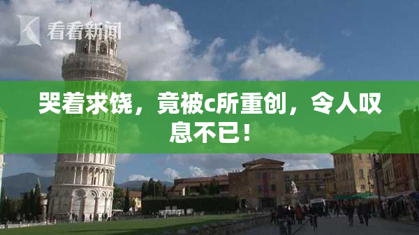 哭着求饶，竟被c所重创，令人叹息不已！