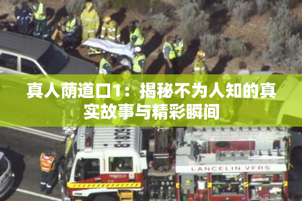 真人荫道口1：揭秘不为人知的真实故事与精彩瞬间