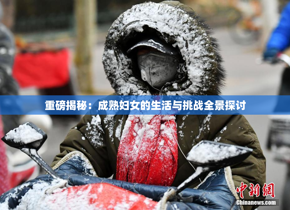 重磅揭秘：成熟妇女的生活与挑战全景探讨