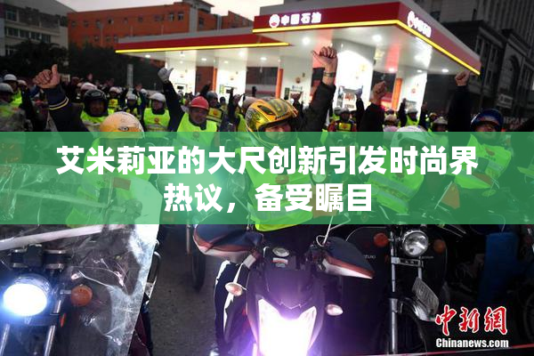 艾米莉亚的大尺创新引发时尚界热议，备受瞩目