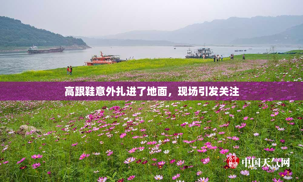 高跟鞋意外扎进了地面，现场引发关注