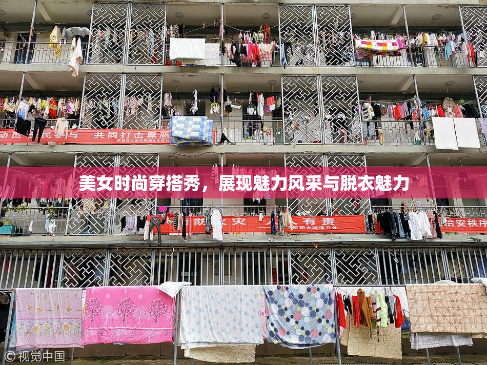美女时尚穿搭秀，展现魅力风采与脱衣魅力