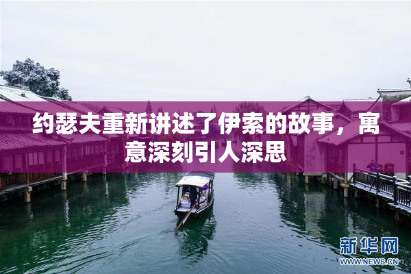 约瑟夫重新讲述了伊索的故事，寓意深刻引人深思
