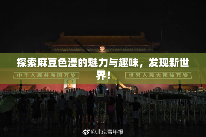 探索麻豆色漫的魅力与趣味，发现新世界！