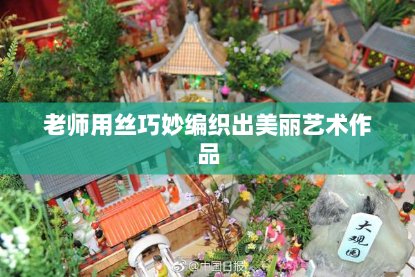 老师用丝巧妙编织出美丽艺术作品