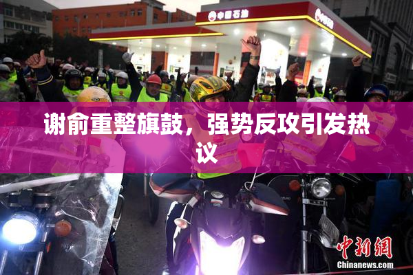 谢俞重整旗鼓，强势反攻引发热议