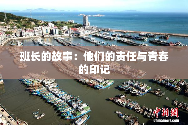 班长的故事：他们的责任与青春的印记