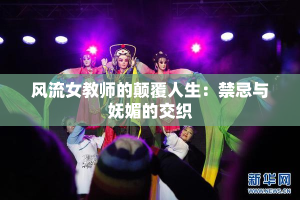 风流女教师的颠覆人生：禁忌与妩媚的交织
