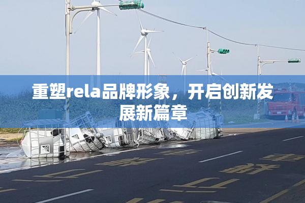 重塑rela品牌形象，开启创新发展新篇章