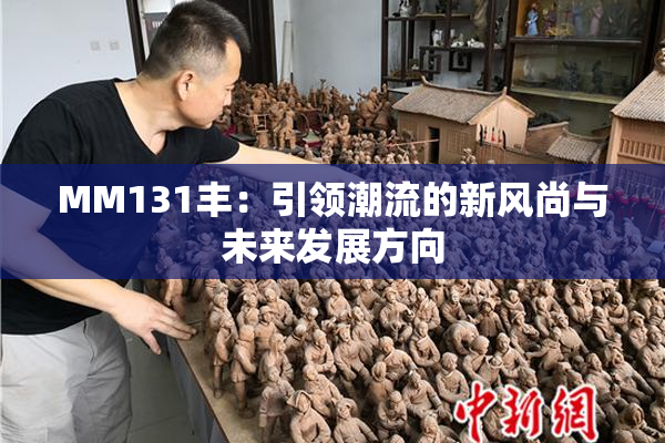 MM131丰：引领潮流的新风尚与未来发展方向