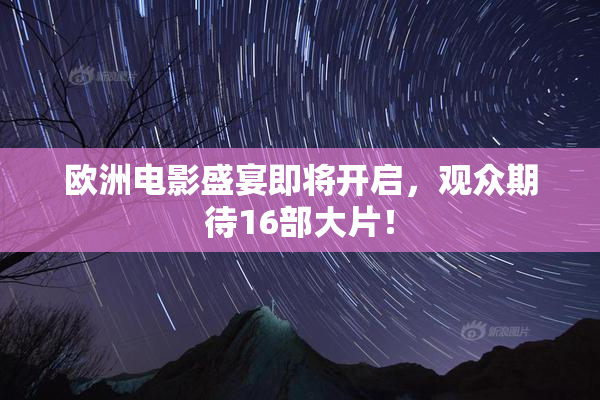 欧洲电影盛宴即将开启，观众期待16部大片！