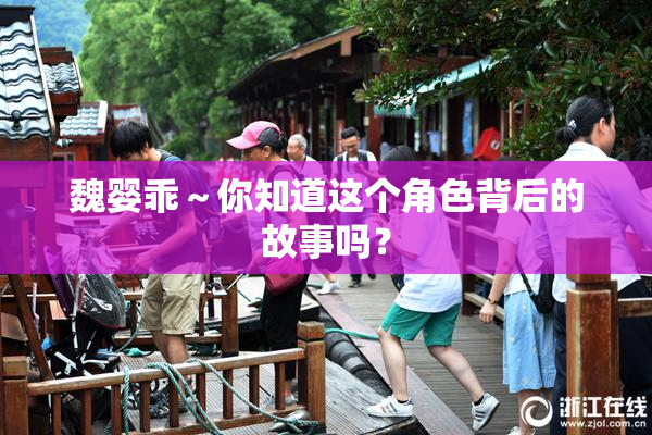魏婴乖～你知道这个角色背后的故事吗？