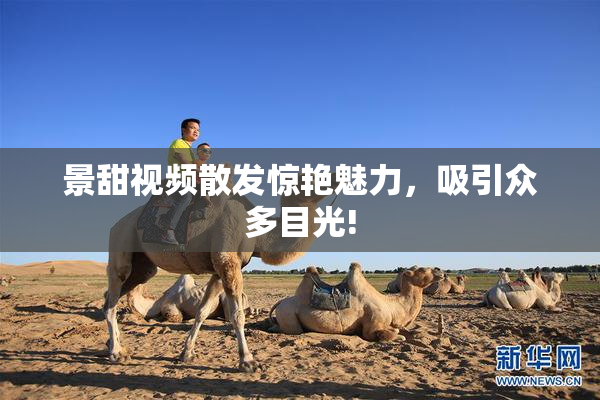 景甜视频散发惊艳魅力，吸引众多目光!