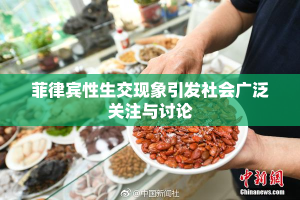 菲律宾性生交现象引发社会广泛关注与讨论