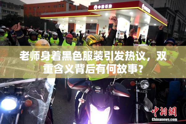 老师身着黑色服装引发热议，双重含义背后有何故事？