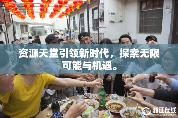 资源天堂引领新时代，探索无限可能与机遇。