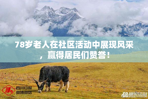 78岁老人在社区活动中展现风采，赢得居民们赞誉！