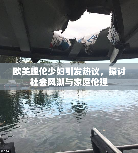 欧美理伦少妇引发热议，探讨社会风潮与家庭伦理