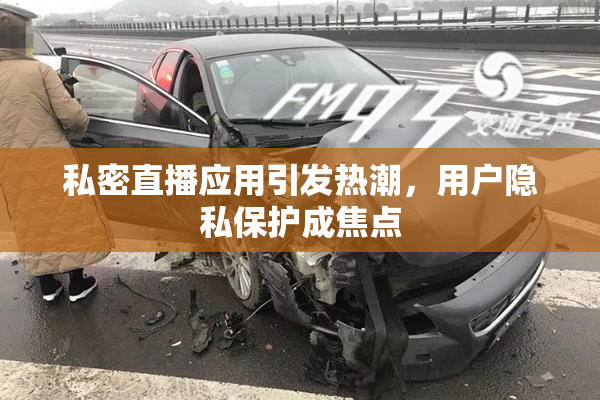 私密直播应用引发热潮，用户隐私保护成焦点