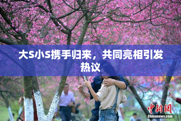 大S小S携手归来，共同亮相引发热议