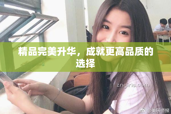 精品完美升华，成就更高品质的选择