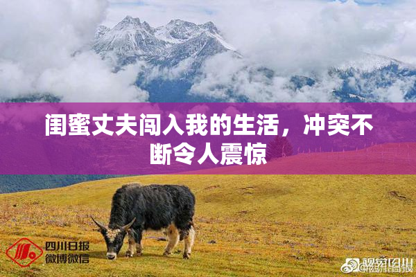 闺蜜丈夫闯入我的生活，冲突不断令人震惊