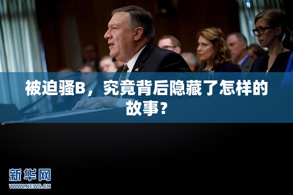 被迫骚B，究竟背后隐藏了怎样的故事？