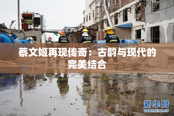 蔡文姬再现传奇：古韵与现代的完美结合