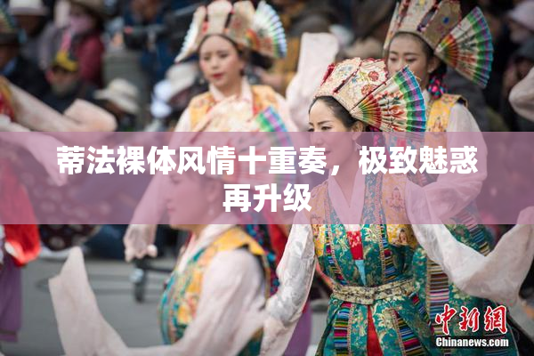 蒂法裸体风情十重奏，极致魅惑再升级
