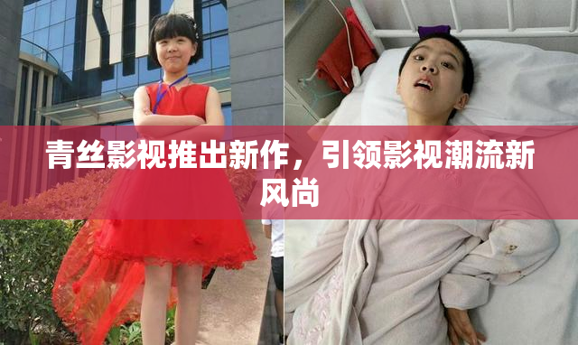 青丝影视推出新作，引领影视潮流新风尚