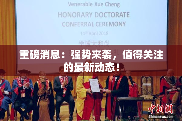 重磅消息：强势来袭，值得关注的最新动态！