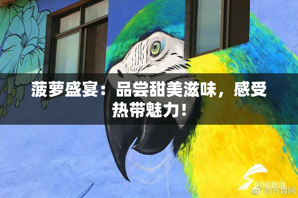 菠萝盛宴：品尝甜美滋味，感受热带魅力！