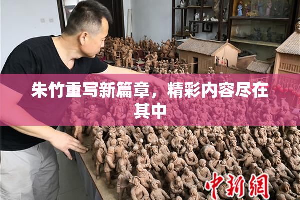 朱竹重写新篇章，精彩内容尽在其中