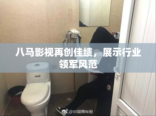 八马影视再创佳绩，展示行业领军风范