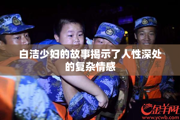 白洁少妇的故事揭示了人性深处的复杂情感