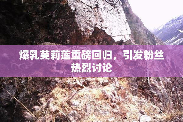 爆乳芙莉莲重磅回归，引发粉丝热烈讨论